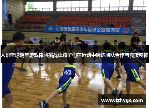 大班篮球明星游戏体验挑战让孩子们在运动中锻炼团队合作与竞技精神