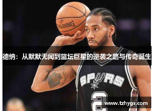 德纳：从默默无闻到篮坛巨星的逆袭之路与传奇诞生
