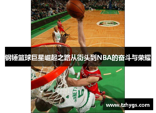 钢锤篮球巨星崛起之路从街头到NBA的奋斗与荣耀
