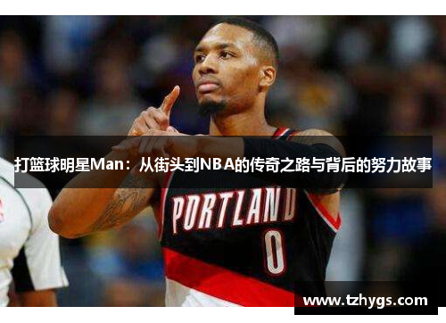 打篮球明星Man：从街头到NBA的传奇之路与背后的努力故事