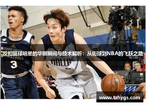 反扣篮球明星的华丽瞬间与技术解析：从街球到NBA的飞跃之路