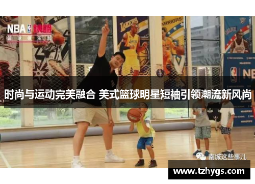 时尚与运动完美融合 美式篮球明星短袖引领潮流新风尚